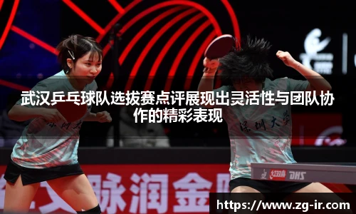 武汉乒乓球队选拔赛点评展现出灵活性与团队协作的精彩表现